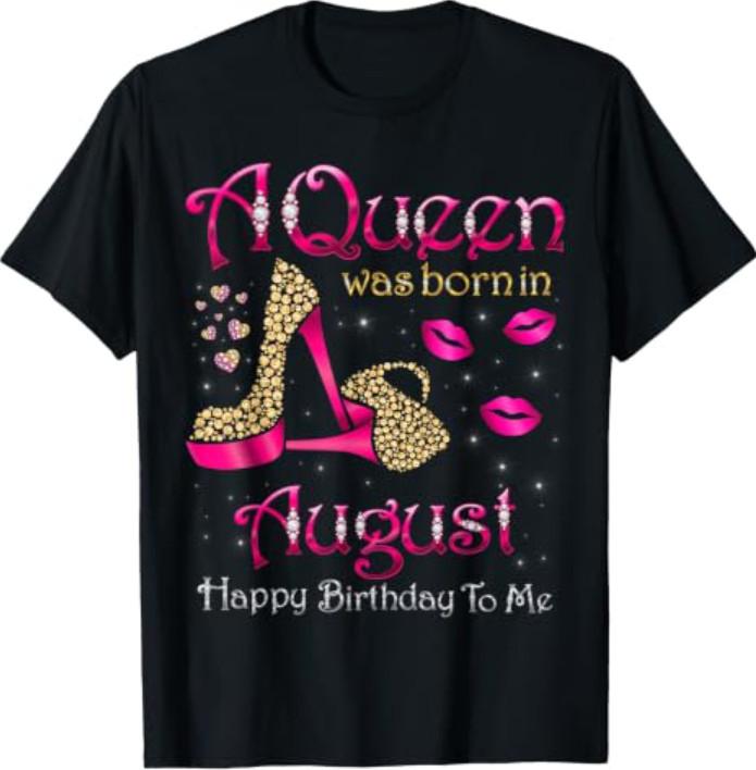 A Queen Was Born in August Happy Birthday To Me T-Shirt