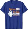 I'm Too Old For This Sheet Halloween Funny Ghost Gift Unisex T-Shirt