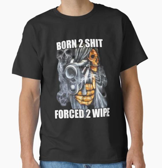 BORN TO SH*** FORCED TO WIPE 2 Classic Meme Classic T-Shirt S разноцветный