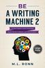 The Be a Writing Machine 2 : Write Smarter and Faster, Beat Writer's Block, and Be Prolific : 19 Book