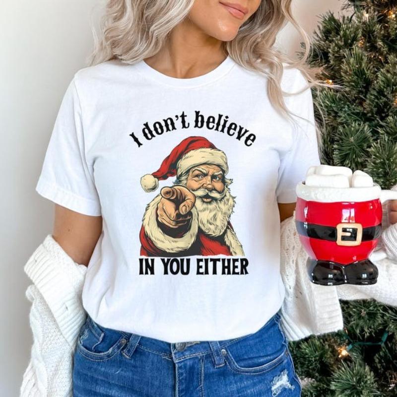 I Dont Believe in You Either Santa Cotton TShir Funny Merry Christmas Gift Crew Neck All Seasons Casual Shirts for Women S