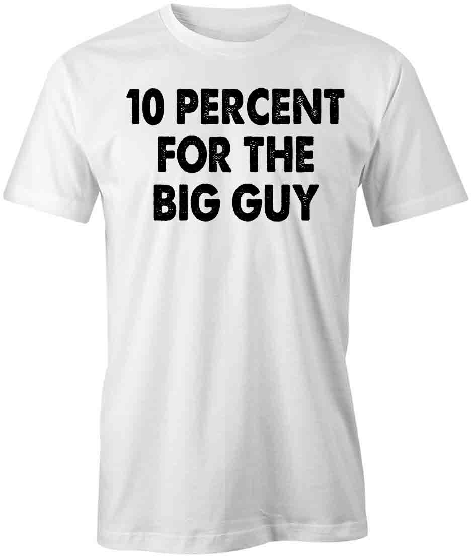 10 PERCENT FOR THE BIG GUY TShirt Tee Short-Sleeved Cotton FUNNY S1WSA840 XXXL