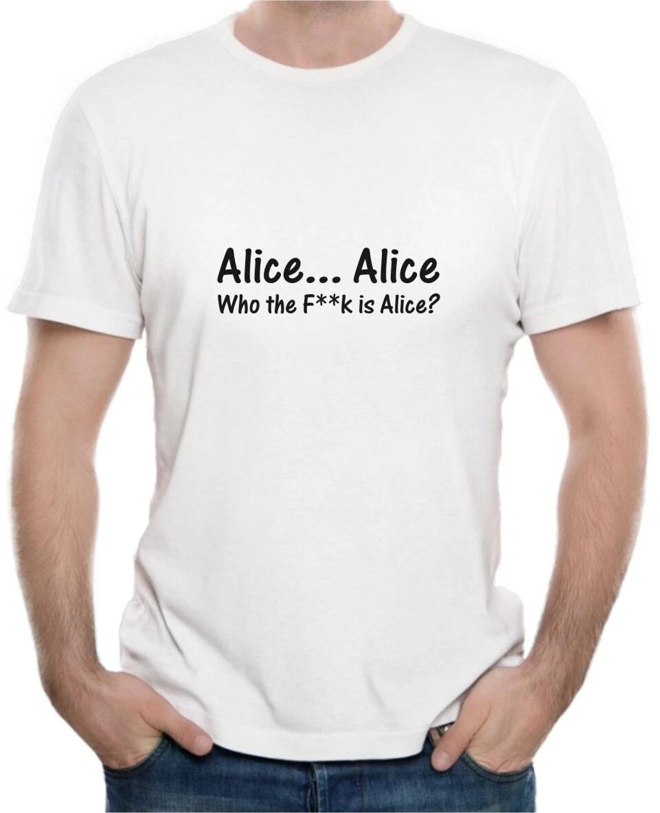 

ALICE ALICE WHO THE F IS ALICE - FUNNY SLOGAN Mens T-Shirt 2XL