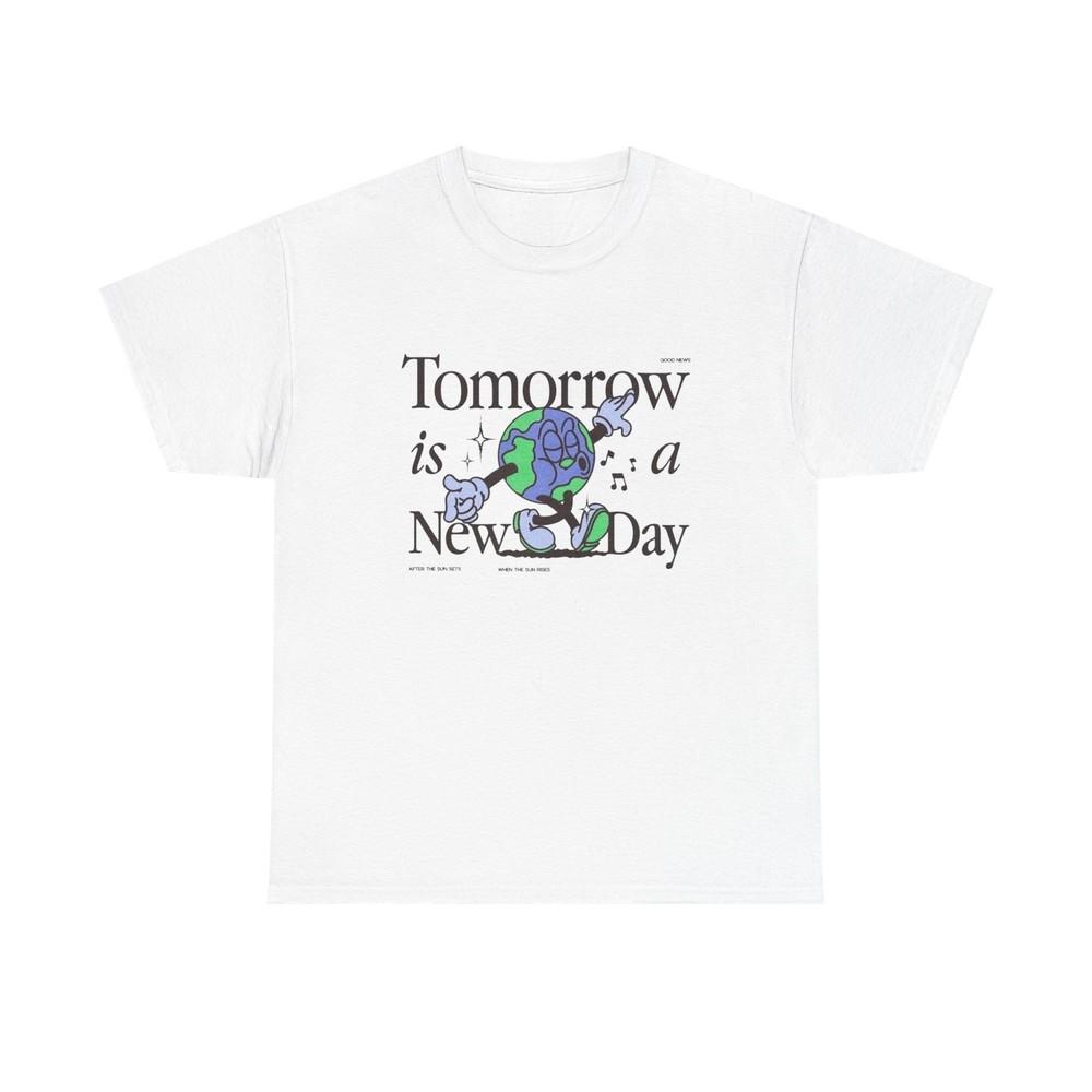 Tomorrow Is A New Day Earth Graphic T Shirt Unisex Heavy Cotton Tee