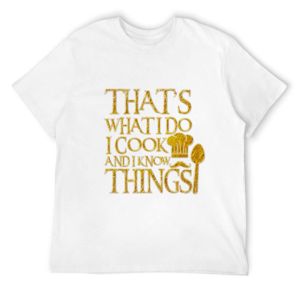That's What I Do I Cook And I Know Things for Cuisine lovers T-Shirt shirts graphic tee anime figures tops mens cotton t shirts