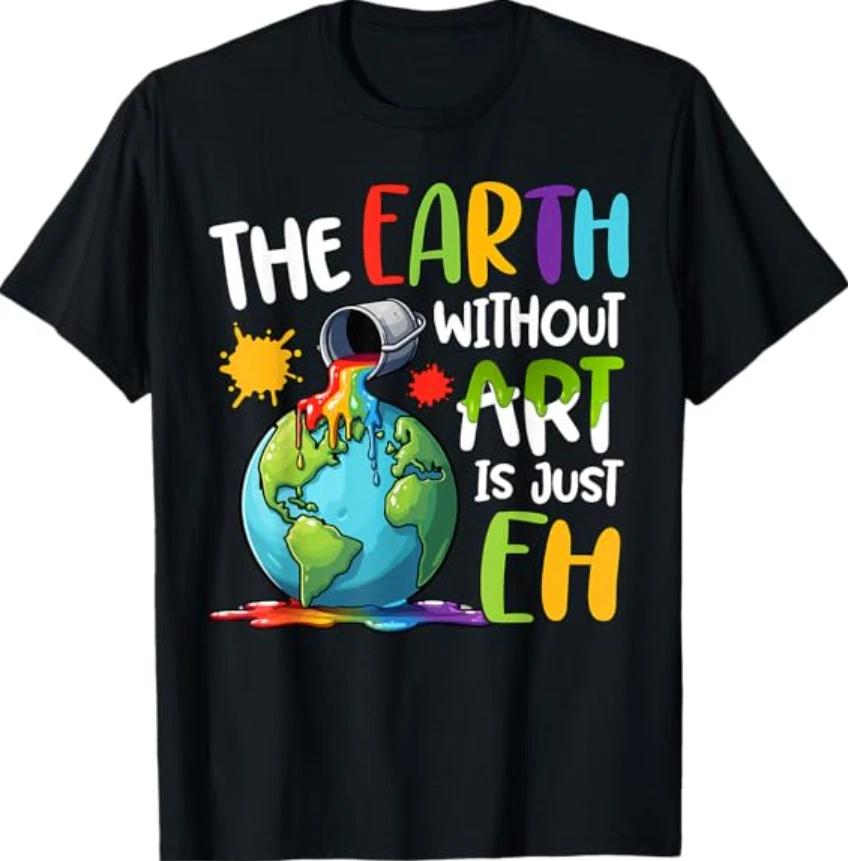Earth Without Art Is Just Eh Artist Art Teacher T- Shirt S