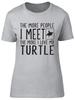 The More People I Meet the More I Love my Turtle Unisexs Ladies Fitted TShirt