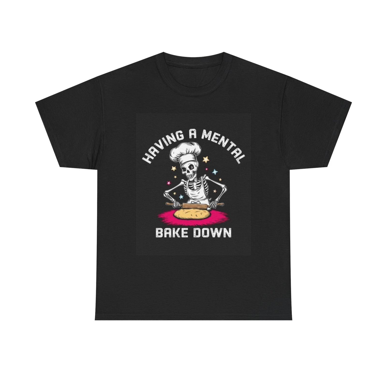 Men s and Women s T-shirts Having A Mental Bake Down Funny XXL