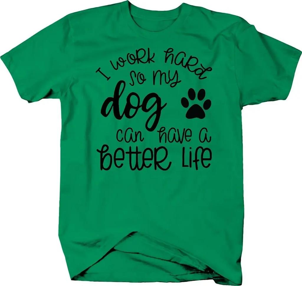 I Work Hard So My Dog Can Have A Better Life Dog Lovers Phrase TShirt Summer Cotton ONeck Short Sleeve Mens T Shirt New