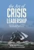 The The Art of Crisis Leadership : Save Time, Money, Customers and Ultimately, Your Career Book