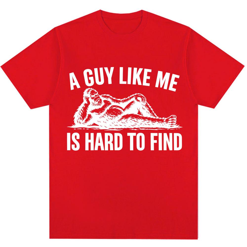 Funny A Guy Like Me Is Hard To Find Meme T Shirt Unisex Unisex Fashion Humor Vintage Short Sleeve Oversized Cotton Oneck Tshirts