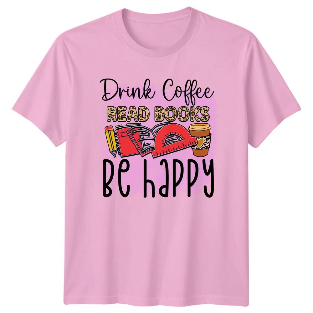 Drink Coffee Read Books Be Happy TShirt Funny Coffee Lover Tee
