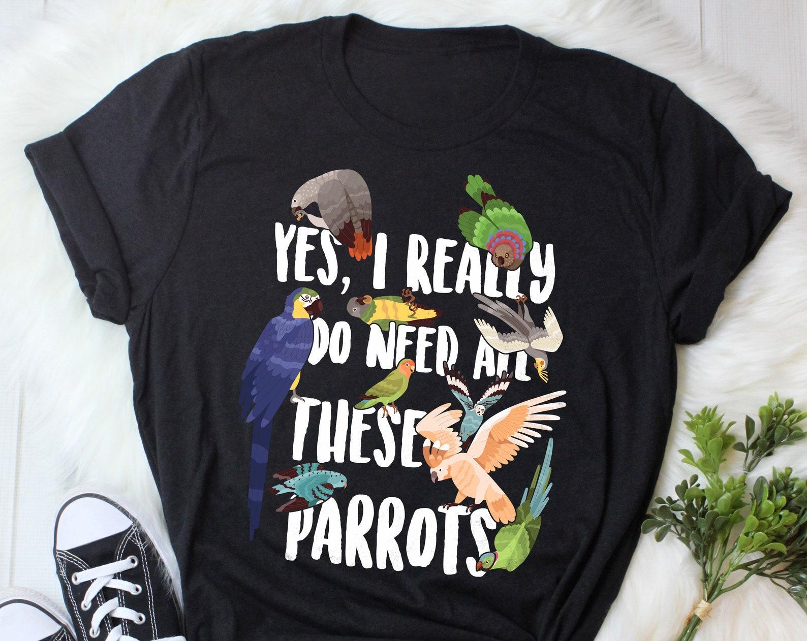 Funny Parrot Shirt,  , Parrot Lover Gift, Cute Bird T-shirt, Macaw Parakeet Cockatiel African Grey Cockatoo Lovebird Indian Ringneck 130