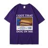 I Got That Dog In Me Funny Meme Print T-shirt UnisexClothes Friends Gift Creativity Popular T Shirts Oversized Cotton Tees