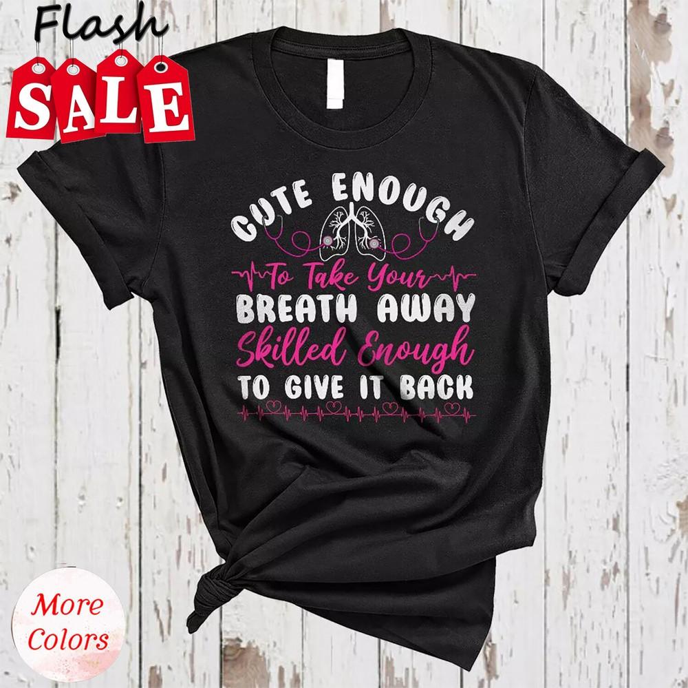 Cute Enough To Take Your Breath Away Cute Respiratory Therapist Nurse T-Shirt Unisex T-Shirt XXL