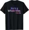Sis Is a Whole Vibe I Am Sis T-shirt