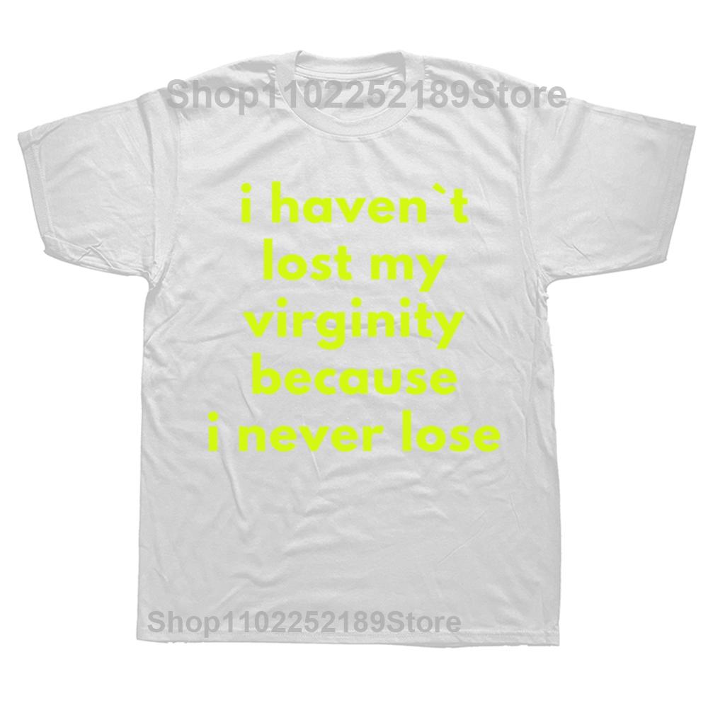 Funny I Haven`t Lost My Virginity Because I Never Lose T Shirts Streetwear Short Sleeve Birthday Gifts T-shirt Mens Clothing