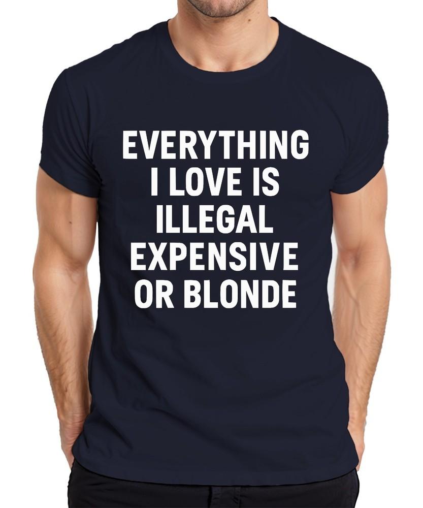 All I Love Illegally Expensive Or Blonde Naughty Fun Stateunisext Unisexs Tshirt S