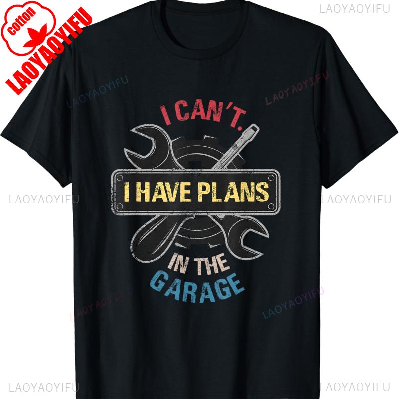 I Cant I Have Plans in The Garage Car Mechanic Design Print TShirt High Quality Cotton Crewneck Allmatch Tops Tee Shirt Short