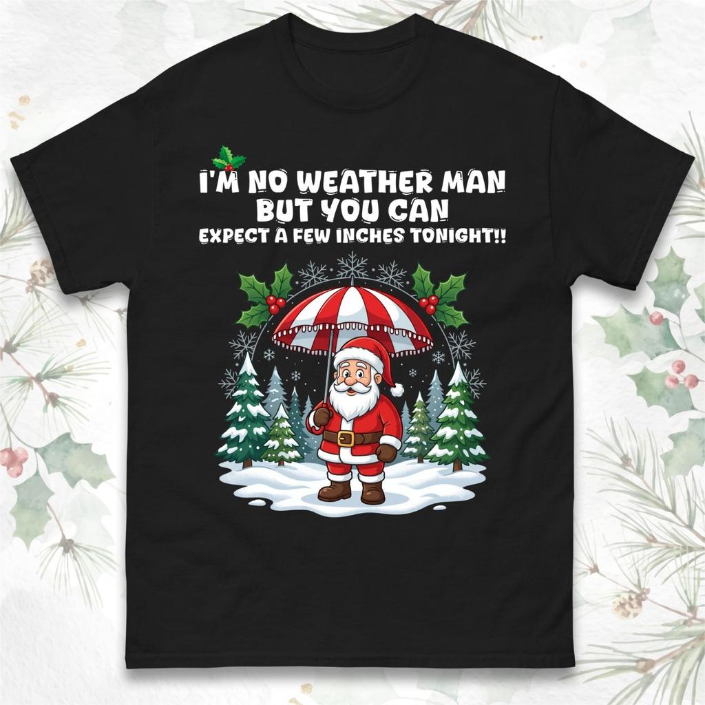 I'M No Weather Man But You Can Expect a Few inches Tonight Christmas T-Shirt