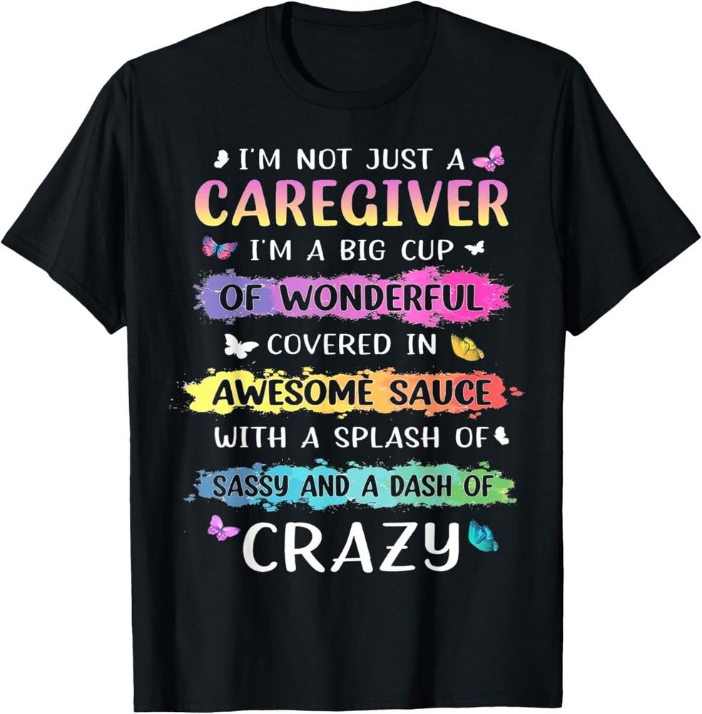 

I_m Not Just A Caregiver I_m A Big Cup Of Wonderful Covered Gift Unisex T-Shirt XL