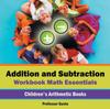 The Addition and Subtraction Workbook Math Essentials Children's Arithmetic Books Book