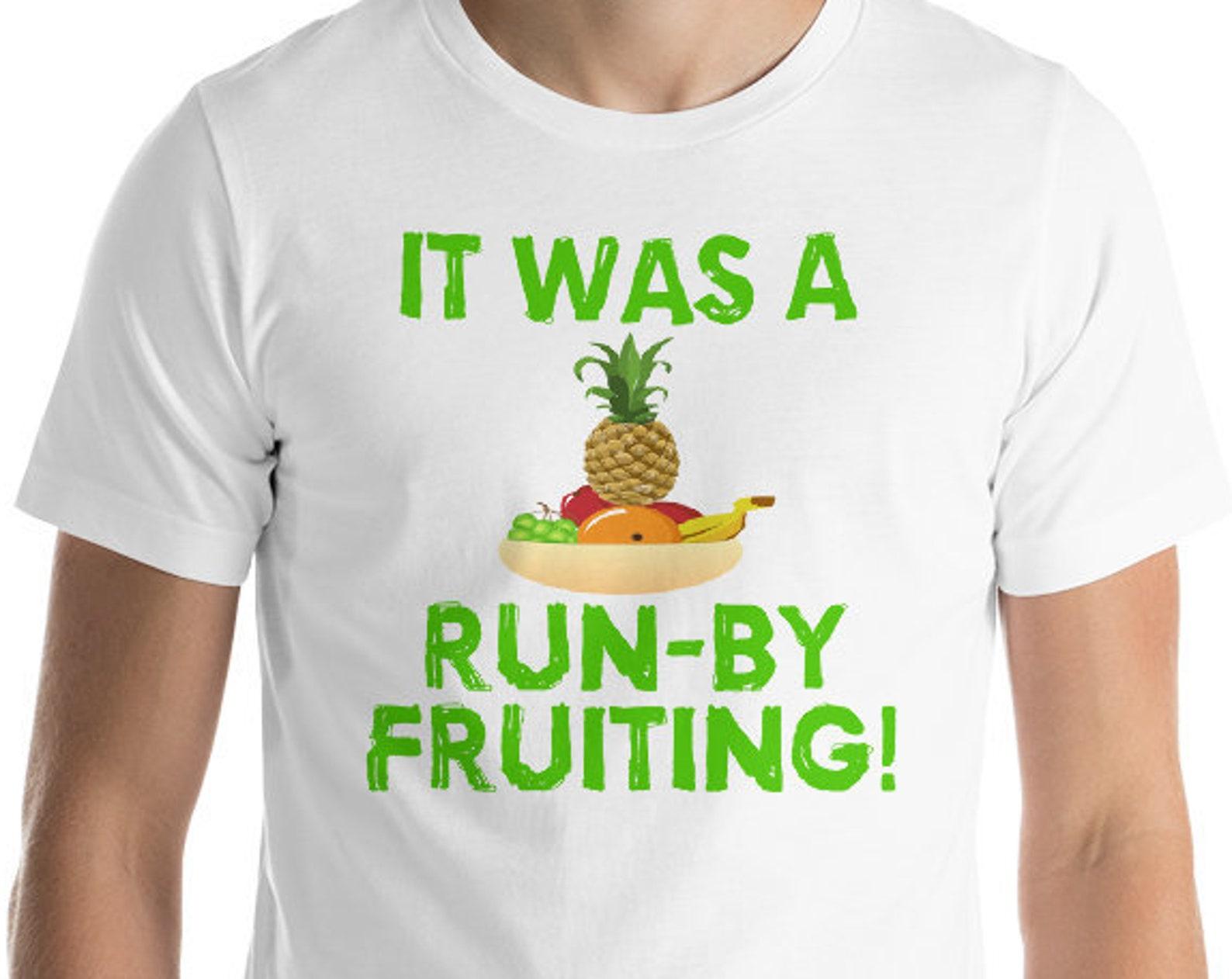 It Was A Run-By Fruiting - Unisex T-Shirt 4XL