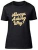 Always Asking Why? Funny Joke Womens T-Shirt Ladies Gift Tee