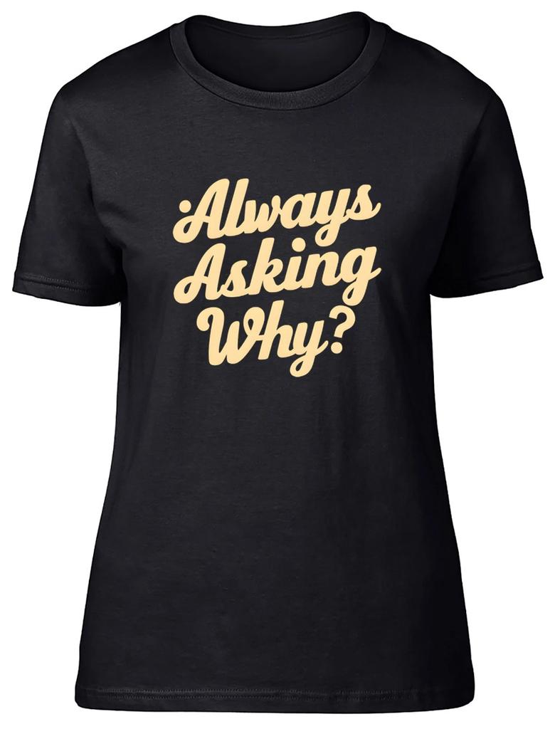 Always Asking Why? Funny Joke Womens T-Shirt Ladies Gift Tee