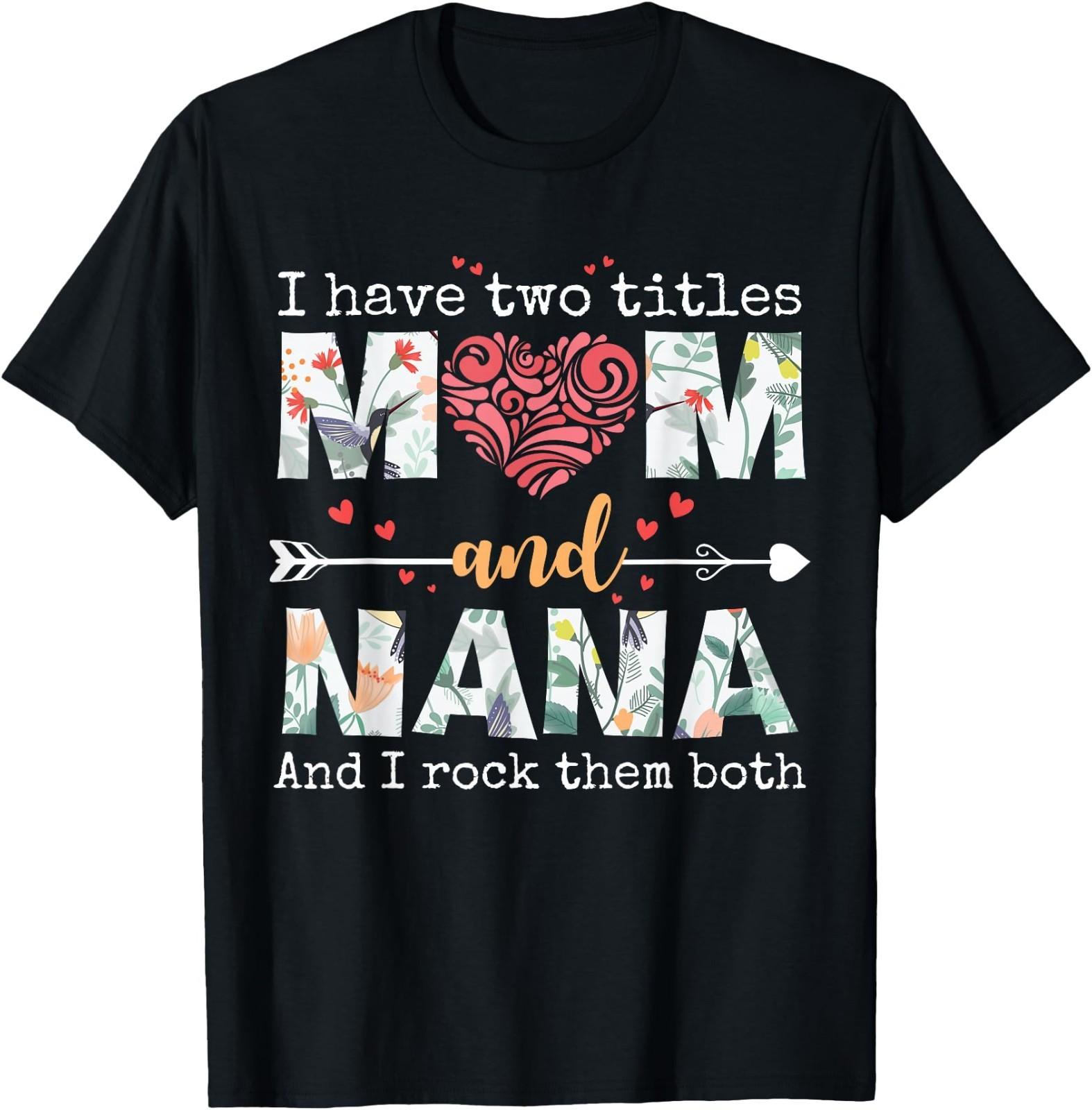 I Have Two Titles Mom and Nana for Mothers Day Mother T-Shirt XL