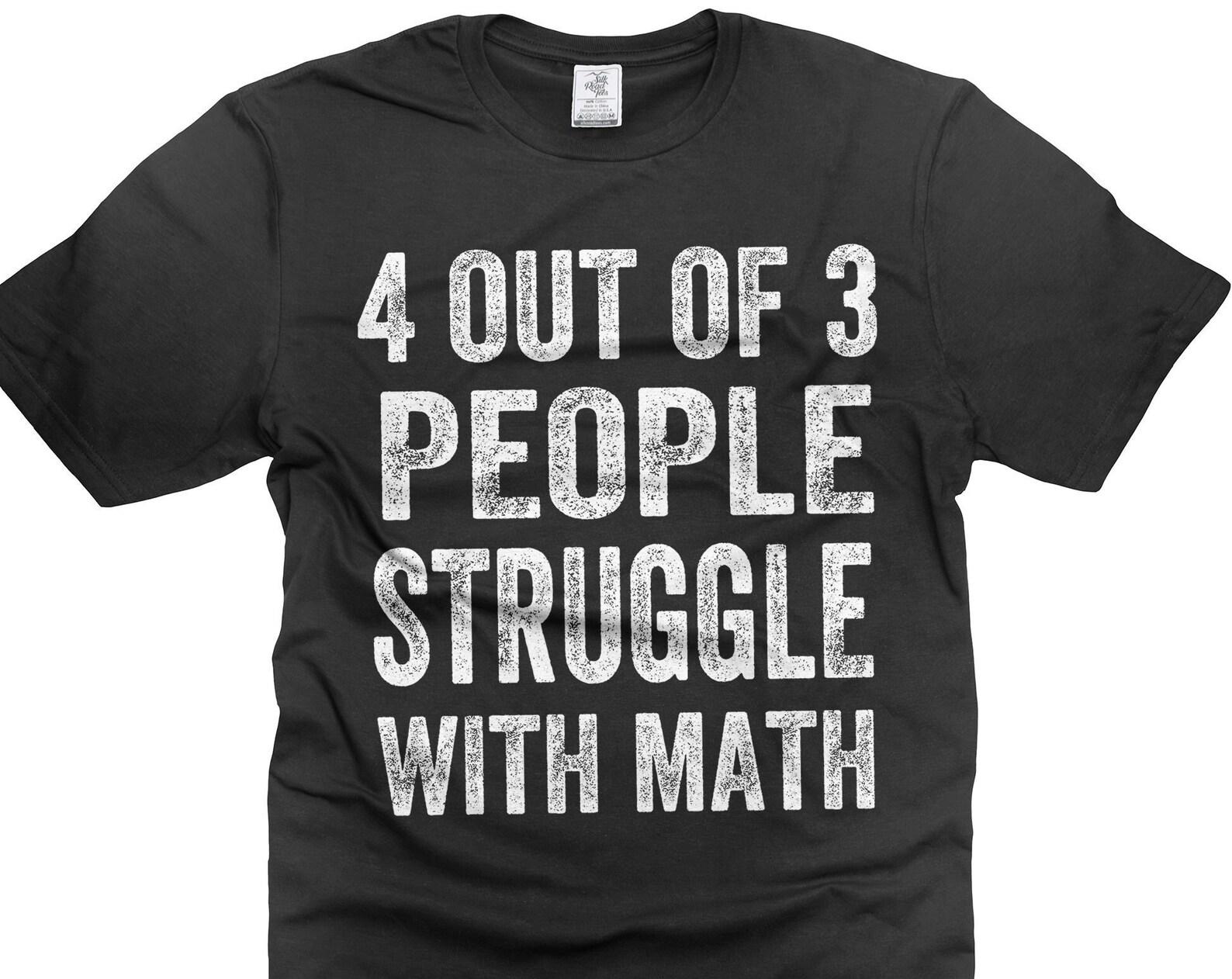 Funny Math T-Shirt: 4 Out Of 3 People Struggle With Math 4XL