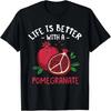 Life Is Better With A Pomegranate T-Shirt