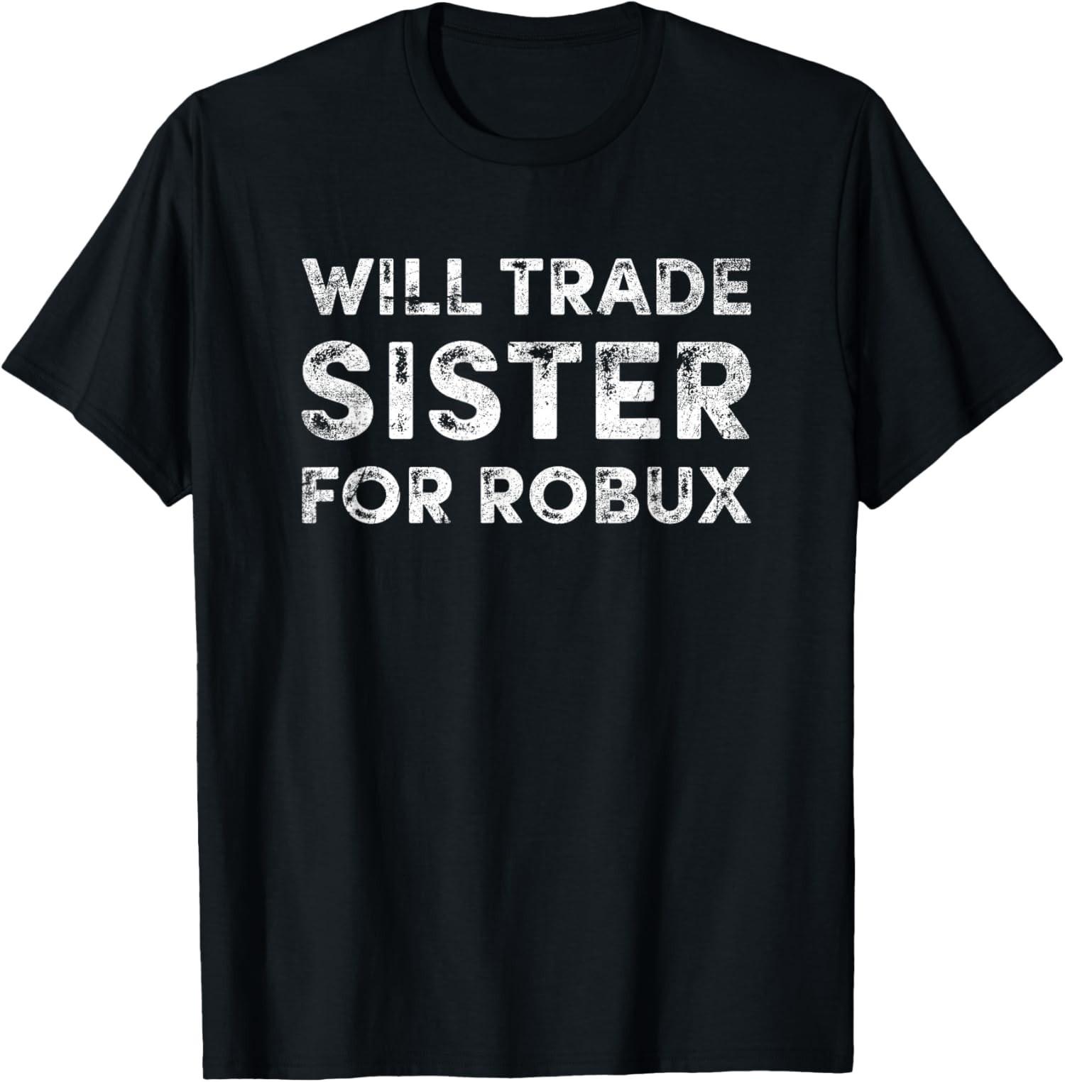 Funny Video Game Will Trade Sister For Robux Gift Unisex T-Shirt S