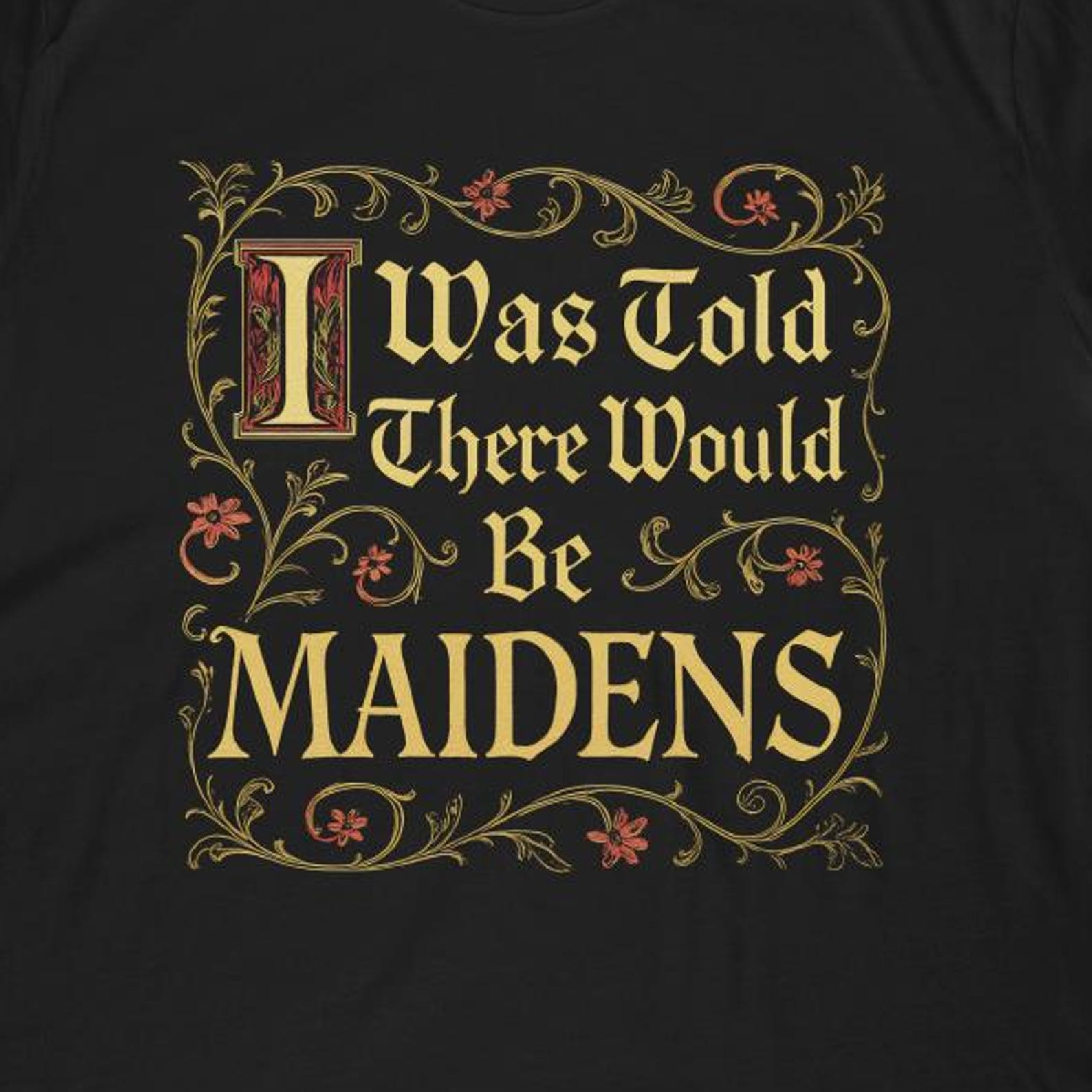 I Was Told There Would Be Maidens T-Shirt | Funny Renaissance Shirt M