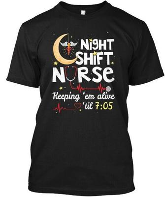 Night Shift Nurse Keeping Em Alive Till T-Shirt Made In the USA Size S To 5XL