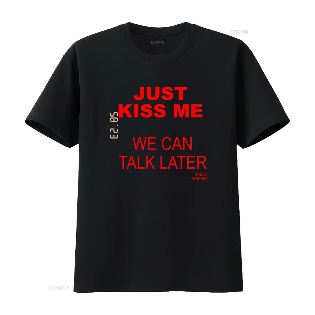 Just Kiss Me T Shirt We Can Talk Later Cruel Pancake Inspirational Funny Spanish Vintage Washed Homme Designer Clothes Stylish