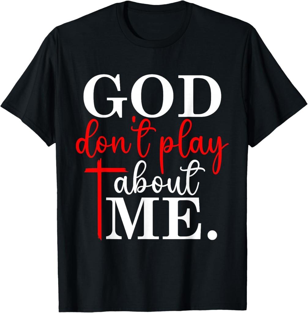 God Dont Play About Me Inspirational Faith T-Shirt Mens Womens Tees Top Unisex T-Shirt Mens Womens Tees Top