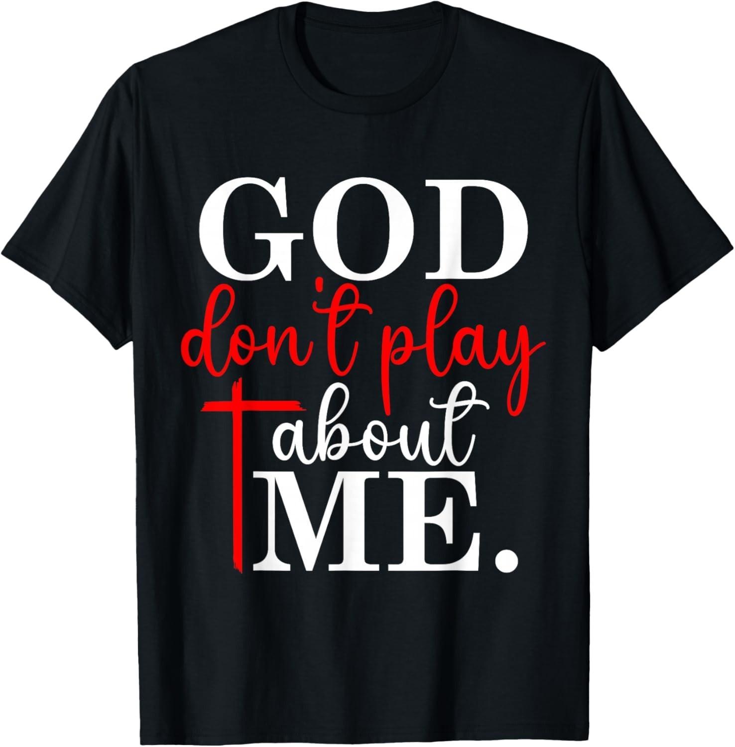 God Dont Play About Me Inspirational Faith T-Shirt Mens Womens Tees Top unisex T-Shirt Mens Womens Tees Top M