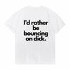 Id Rather Be Bouncing On Dick Funny Men Women Cotton Loose Tee Clothing ONeck Breathable Short Sleeve Tee