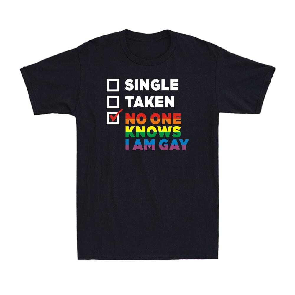 

Single Taken relationship No One Knows I Am Gay Funny Gay LGBT Men s T-Shirt Unisex T-Shirt M