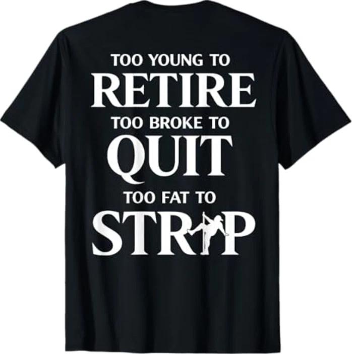 Too Young to Retire Too Fat to Strip (On Back) T-Shirt 2XL