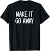 Make It Go Away, Funny, Jokes, Sarcastic Sayings T-Shirt