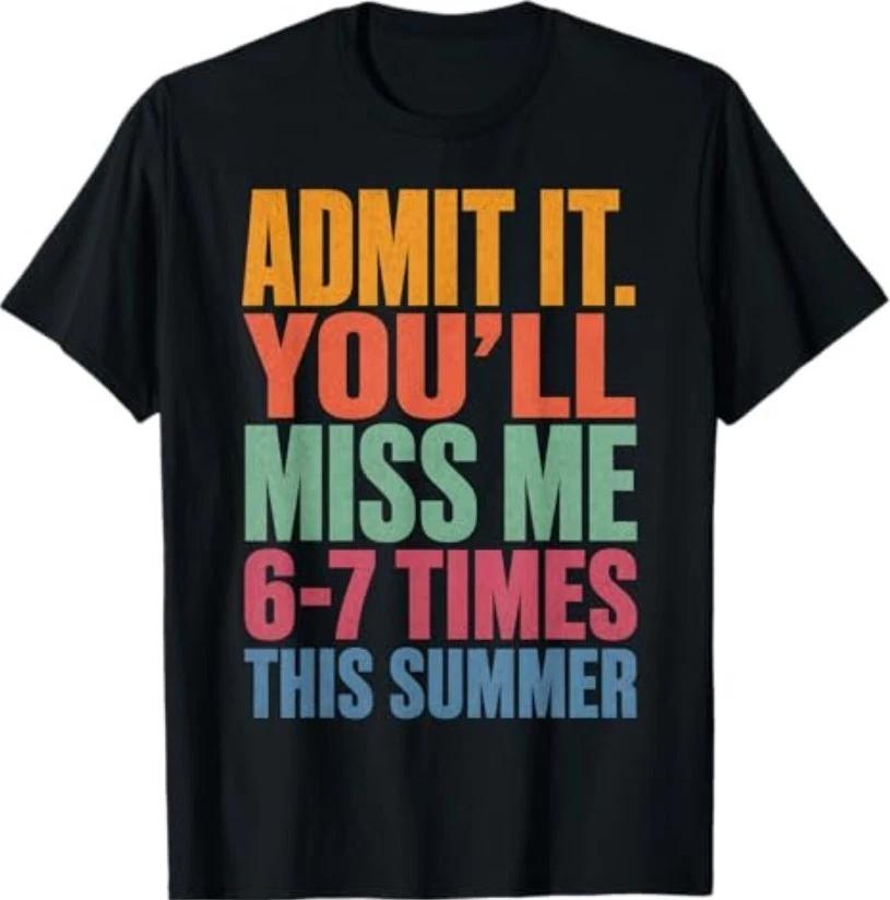Admit It You ll Miss Me 6-7 Times This Summer Last Day 67 T-Shirt XXXL