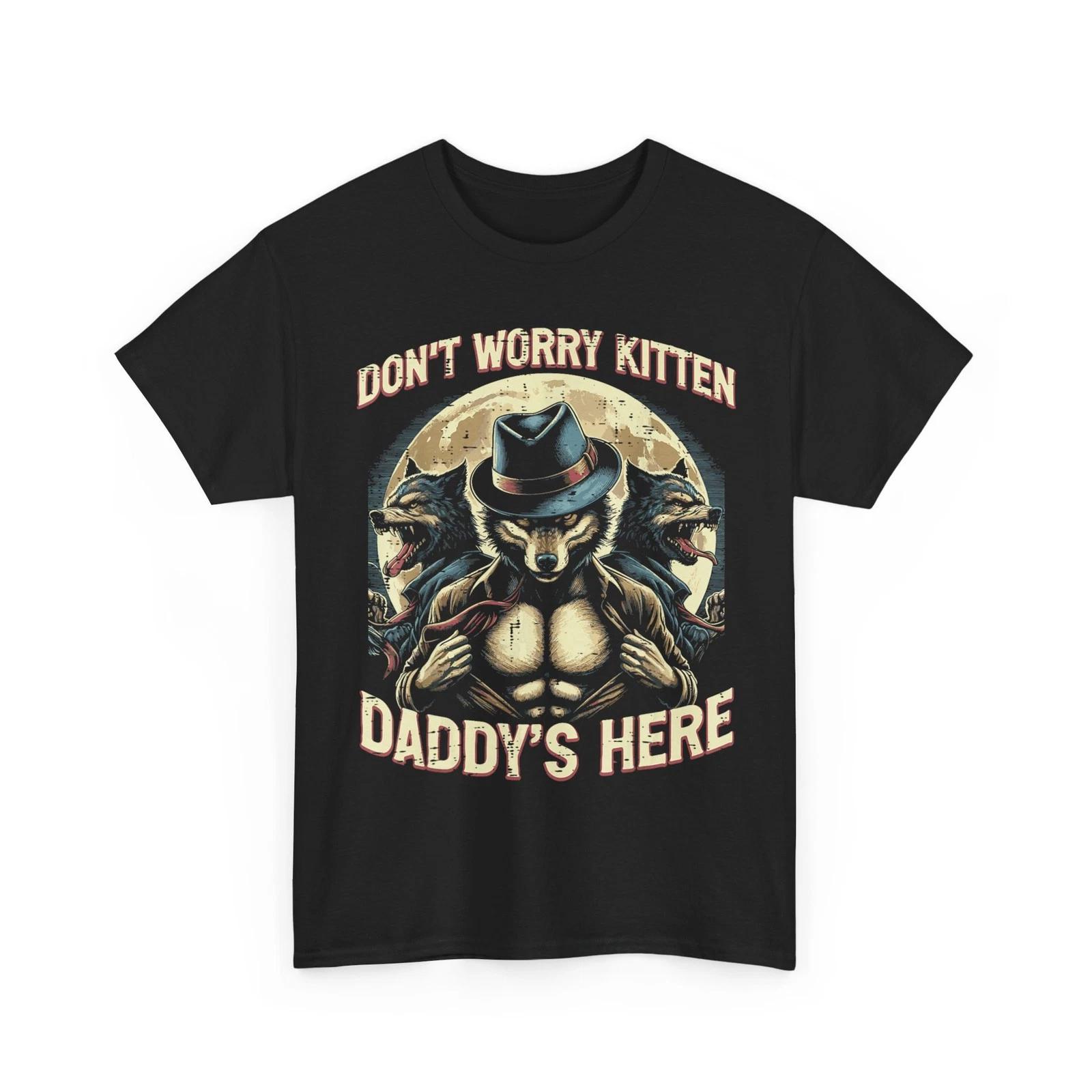 Wolf Dont Worry Kitten Daddys Here Meme Cringe Men Women Kid T-Shirt 4XL
