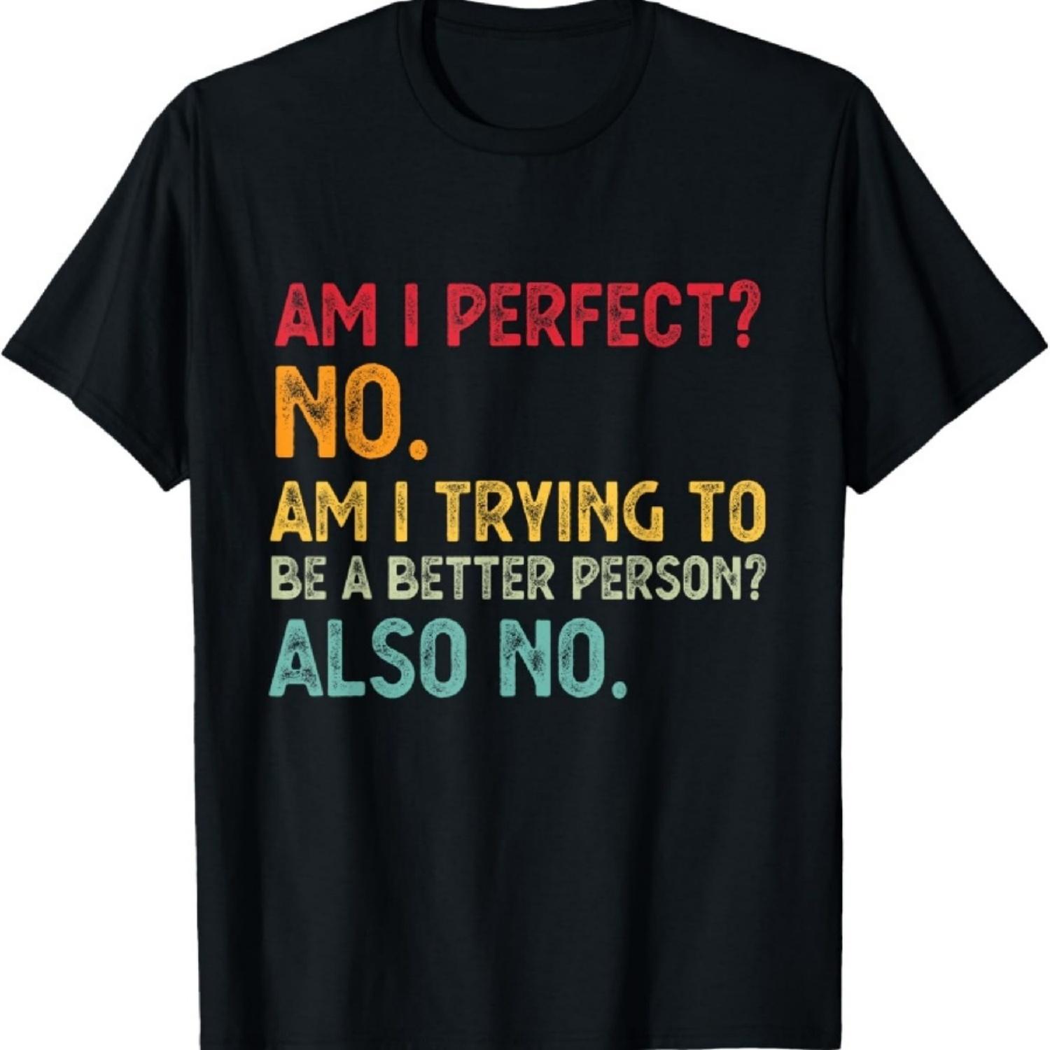 Am I Perfect No. Am I Trying To Be A Better Person Funny T-Shirt S