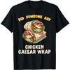 Did Someone Say Chicken Caesar Wrap Fast Food Temptation T-Shirt