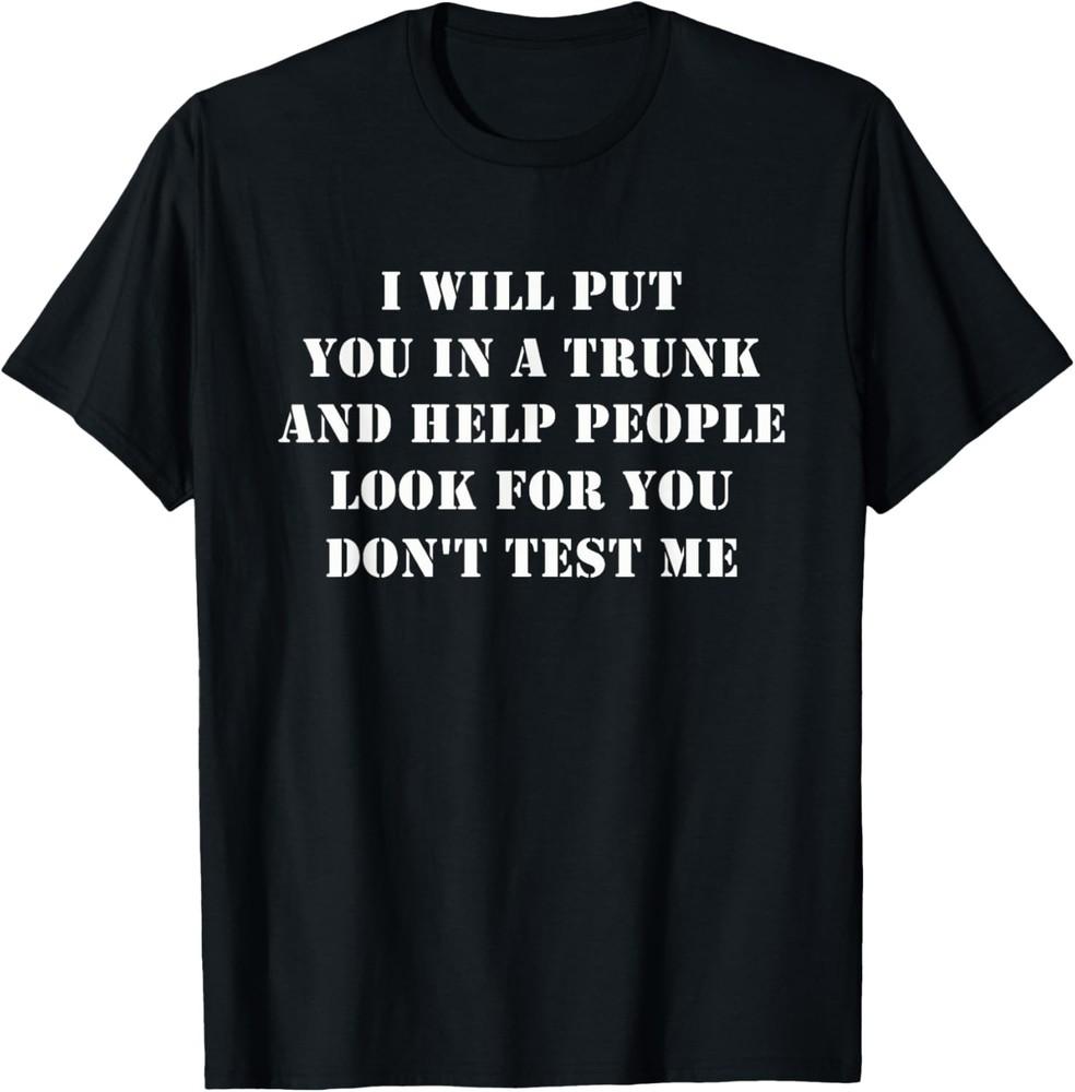 I Will Put You In A Trunk Funny Sarcasm Mens Womens T-Shirt Unisex T-Shirt XL