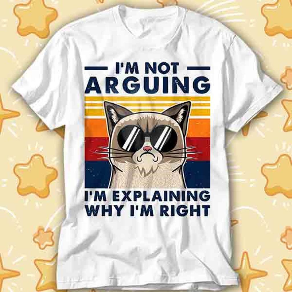 I'm Not Arguing I'm Just Explaining Why I'm Right T-Shirt 404