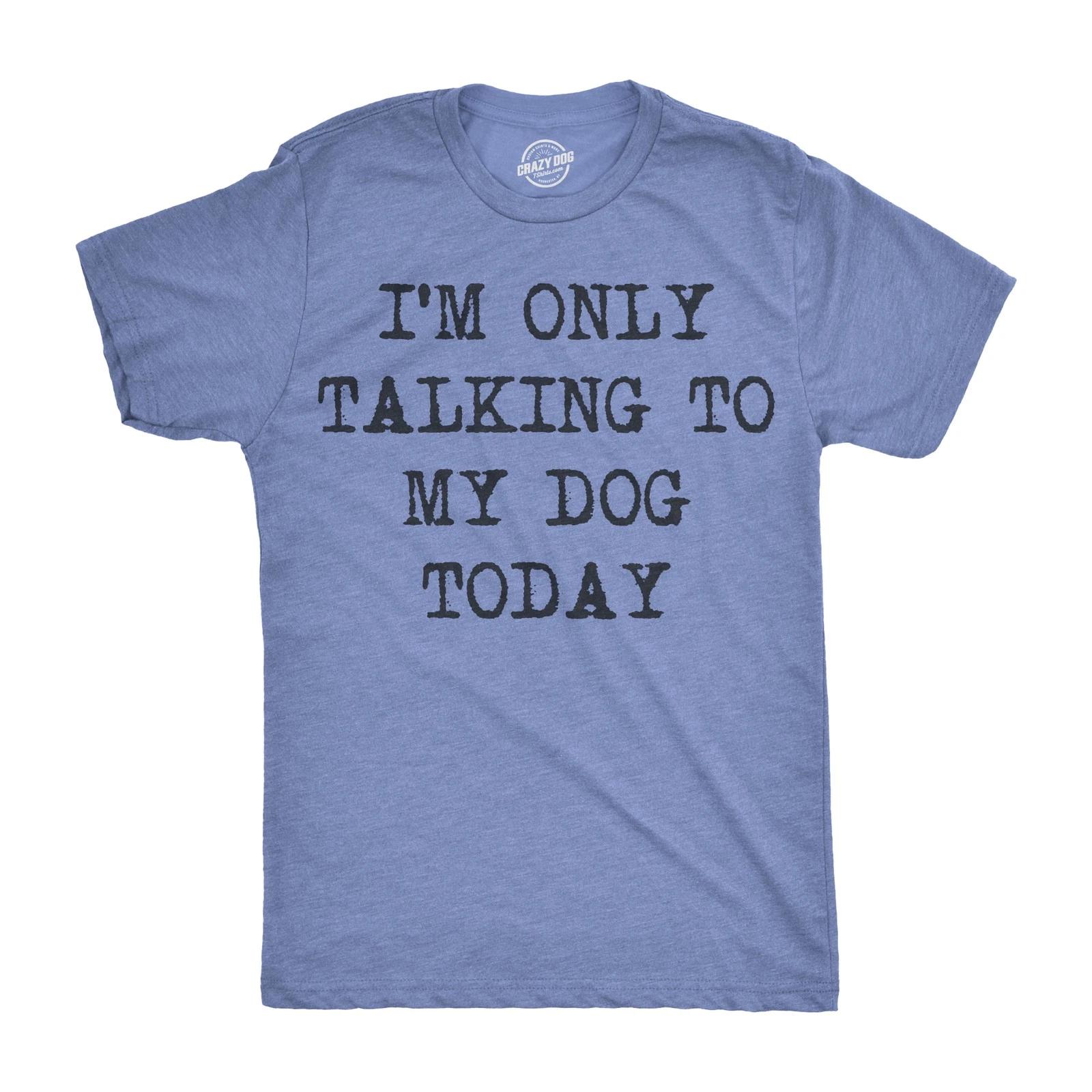 Mens I m Only Talking to My Dog Today Funny Shirts Dog Lovers Novelty Cool T XL