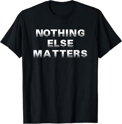 Nothing Else Matters T-Shirt Positives Inspirations-T-Shirt